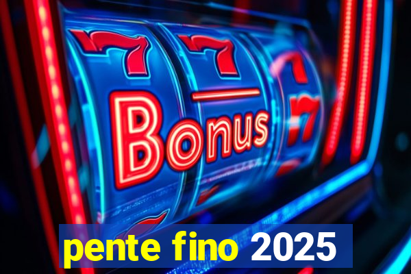 pente fino 2025